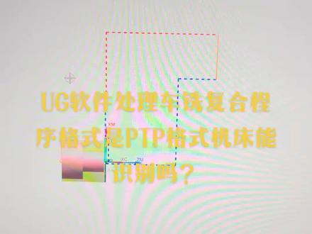 UG软件处理车铣复合程序是PTP格式的机床能识别吗?#UG车铣复合编程培训#数控编程 #数控车床编程培训#让技术更有价值
