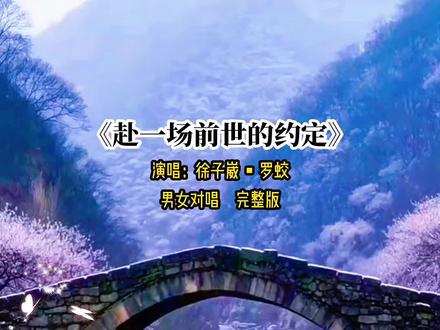 新歌推荐《赴一场前世的约定》男女对唱完整版#原唱:徐子崴&罗姣/词曲:徐子崴/原声原创音乐作品分享#甄选新歌🔥#伤感#命运的齿轮转不停,冥冥之中万事早已注定,前世的约定,今生的眷恋,因为爱有你有我#一听就动心再听入情,好听的歌曲句句扣人心弦感人肺腑!
