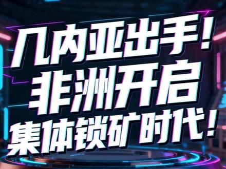 几内亚出手!非洲开启集体锁矿时代! #宏观经济 #大国博弈 #大宗商品 #铝价