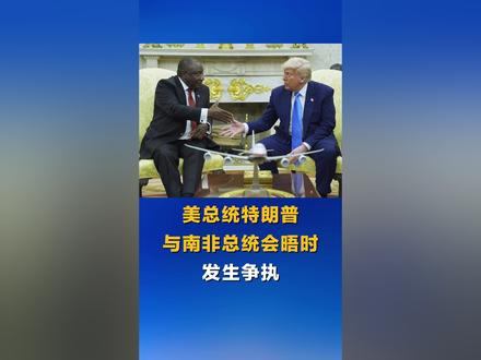 美总统特朗普与南非总统会晤时发生争执 (来源:CMG国际时讯)