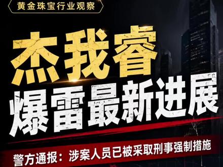 杰我睿暴雷最新进展,老板被刑拘! #周不异说珠宝 #周不异说黄金 #杰我睿 #周不异