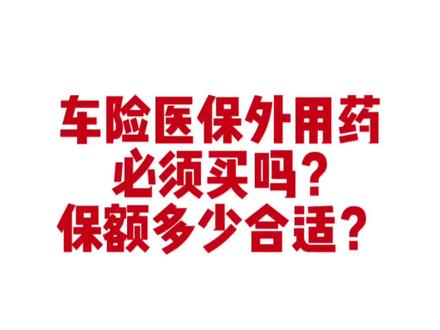 #保险普及 车险医保外用药有必要买吗?保额多少合适?