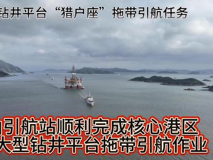 舟山引航站顺利完成大型钻井平台“猎户座”拖带引航任务