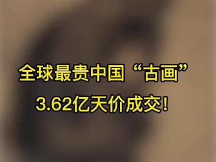 全球最贵中国古画3.62亿天价成交#书画 #艺术 #抖音小助手