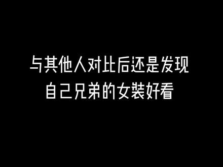 当然是自己兄弟的女装好看。