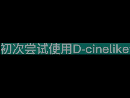 初次尝试使用D-cinelike调色