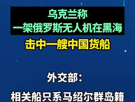 一无人机在黑海击中了一艘中国货船?外交部回应。