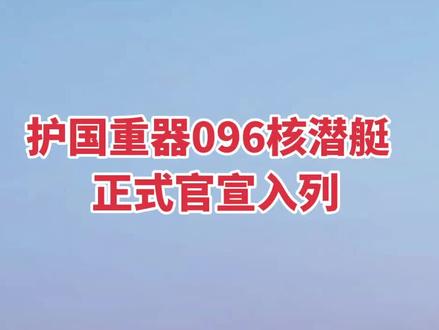 护国重器096核潜艇,正式官宣入列 #热点新闻事件 #抖音创作者广告分成计划