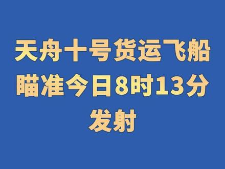 天舟十号货运飞船瞄准今日8时13分发射