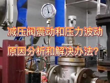 饮料厂减压阀进水后,引起震动和压力波动的原因分析和解决办法#减压阀震动#减压阀压力波动#减压阀故障#蒸汽减压阀 #阀门厂家