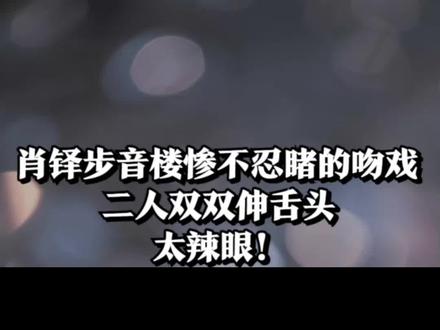 肖铎步音楼惨不忍睹的吻戏,二人双双伸舌头,太辣眼! #浮图缘 #肖铎 #步音楼 #吻戏 #辣眼