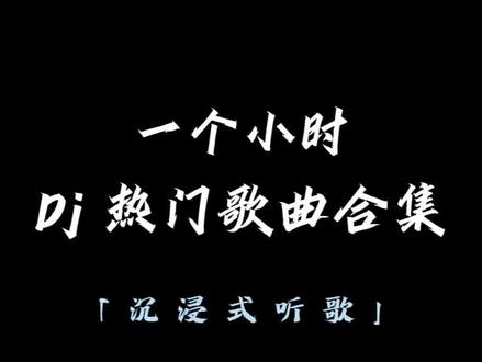 一个小时,热门 Dj 精选歌曲#音乐 #音乐分享 #音乐推荐 #歌单种草计划