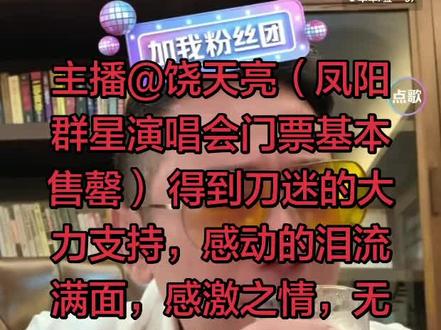 @饶天亮(凤阳群星演唱会门票基本售罄)得到刀迷的大力支持,感动的泪流满面, 从来没有人,这样支持过他,感激之情溢于言表!