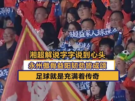 湘超解说字字说到心头,永州傲骨益阳韧劲皆成颂,足球就是充满着传奇”#湘超 #湘超永州VS益阳 #风风火火战湘超