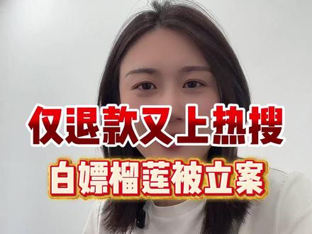 网上白嫖190元榴莲 仅退款被立案调查 涉嫌诈骗 #仅退款#电商人 #客服外包