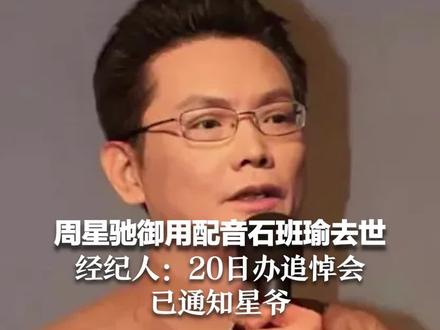 周星驰御用配音石班瑜去世,经纪人:20日办追悼会,已通知星爷