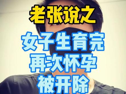 老张说之女子生育完再次怀孕被开除 #女子刚生完又怀孕公司把其开除 #老张说之