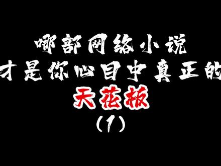 哪部网文才是你心目中真正的天花板?#小说 #网文