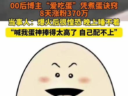 00后博主“爱吃蛋”凭煮蛋诀窍8天涨粉370万 当事人:爆火后很惶恐 晚上睡不着