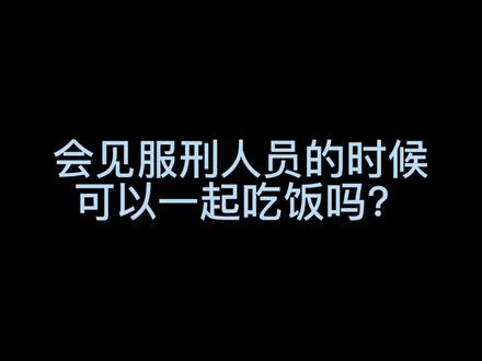 会见服刑人员的时候可以一起吃饭吗?#服刑家属 #服刑人员 #服刑 #监狱看守所寄信@DOU+小助手