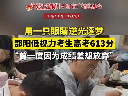 用一只眼睛逆光逐梦!邵阳低视力考生高考613分,“曾一度因为成绩差想放弃”