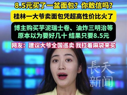8.5元买了一盆面包?你敢信吗?桂林一大爷卖面包凭超高性价比火了,博主购买芋泥瑞士卷、油炸三明治等,原本以为要好几十,结果只要8.5元。网友:建议大爷全国巡卖 我扛着麻袋来买。#面包 #桂林 #大爷