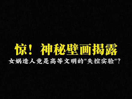 惊!神秘壁画揭露:女娲造人竟是高等文明的"失控实验"?
