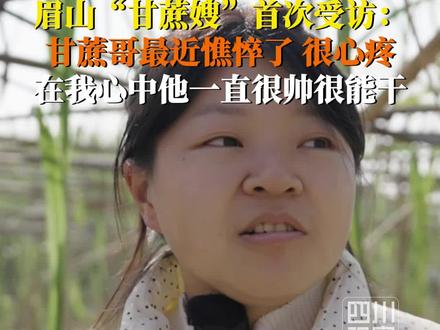 #眉山甘蔗嫂首次出镜受访 : 称有游客是凌晨四五点来,都是甘蔗哥守到天亮,最近他憔悴了很多,非常心疼。#甘蔗嫂说甘蔗哥憔悴了很心疼 #此刻2025