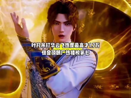 坏消息,叶凡吊打华云飞热度最高才1.7万,好消息登顶鹅厂热播榜第7#国漫#遮天#叶凡吊打华云飞名场面