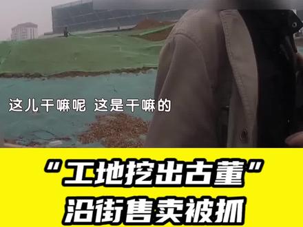 “工人在工地挖出古董”,沿街售卖,1小时后被北京警方抓获#北京dou知道 #古董