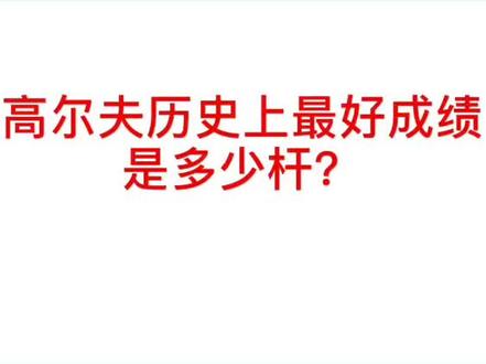 #小白球大智慧 《高尔夫历史上最好成绩是多少杆?》