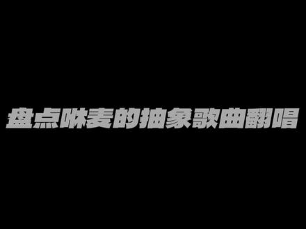 盘点咻麦的抽象歌曲翻唱 @𝑇.麦麦ᵐ🌾 (超级洗脑 完全忘记原唱)
#听潮阁麦麦 #听潮阁哈哈麦麦 #听潮阁哈哈二创 #潮起听潮二创进行时 #抽象