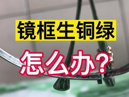 镜框生铜绿怎么办?#眼镜框#眼镜清洗#干货分享#武汉验光配镜#武汉配眼镜