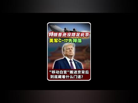 特朗普还没踏足北京美军C17先降落,“移动白宫”搬进京背后到底藏着什么门道?