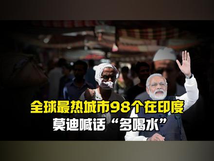 高温席卷印度,莫迪喊“多喝水”!欧洲5月35度竟热死人? #印度高温 #欧洲高温 #莫迪