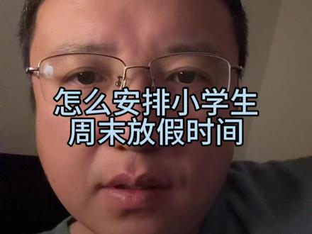 怎么安排小学生周末放假时间 #教育 #家庭教育 #孩子 #孩子成长 #放假