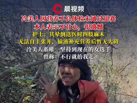 冷美人因营养不良体检未通过退赛,本人表示不甘心,很遗憾,护士:其晕倒送医时四肢麻木,无法自主张开,输液补充营养后暂无大碍#冷美人退赛 #张家界 #荒野求生