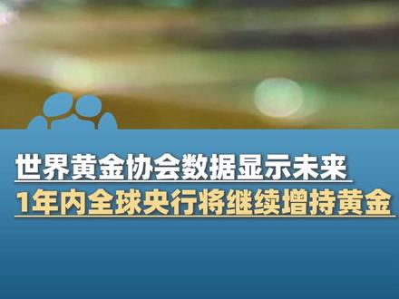 世界黄金协会数据显示未来1年内全球央行将继续增持黄金,“在充满不确定性与动荡的当今世界,黄金依然是一项战略性资产”#大象主播说 @大象新闻主持人胡尔柯察金