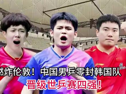 燃炸伦敦!中国男团零封韩国队,晋级世乒赛四强!