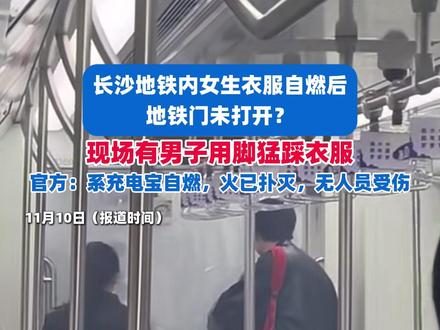 长沙地铁内女生衣服自燃后地铁门未打开?现场有男子用脚猛踩衣服,官方:系充电宝自燃,火已扑灭,无人员受伤(剪辑、运营:冯业鹏)