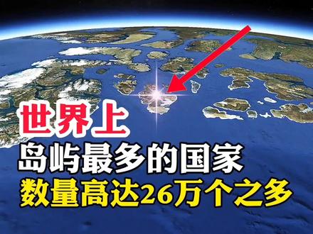 世界上,岛屿最多的国家,数量高达26万个之多#地球 #带你看世界 #地理 #地理知识 #旅游攻略 #地图