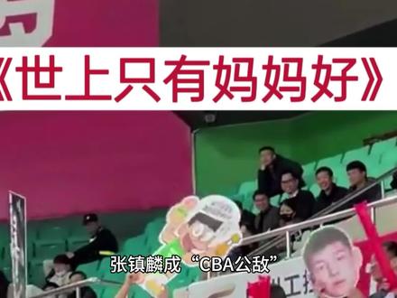 张镇麟成“CBA公敌”,球迷齐唱《世上只有妈妈好》,金金有回应