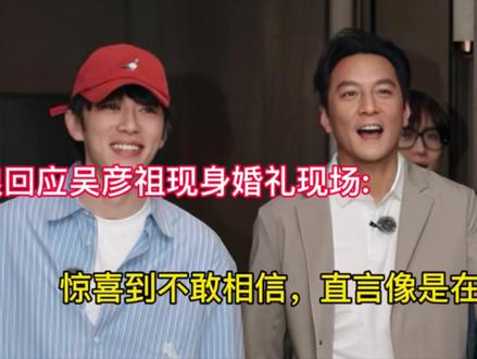 新娘回应吴彦祖现身婚礼现场:惊喜到不敢相信,直言像是在做梦!