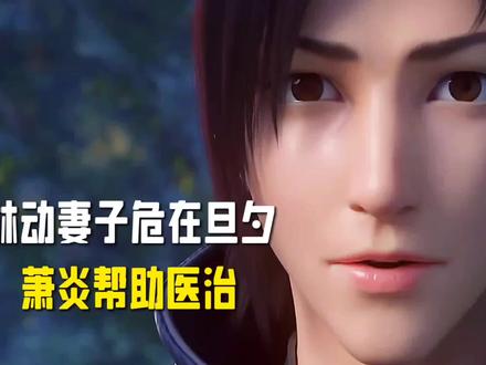 林动妻子危在旦夕,萧炎出手帮助医治#斗破苍穹 #炎帝萧炎#动漫解说