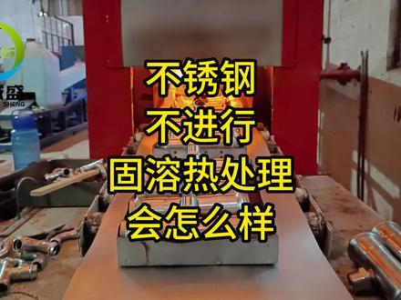 不锈钢不进行固溶热处理会怎么样?#不锈钢固溶 #固溶处理 #不锈钢 #热处理 #固溶炉