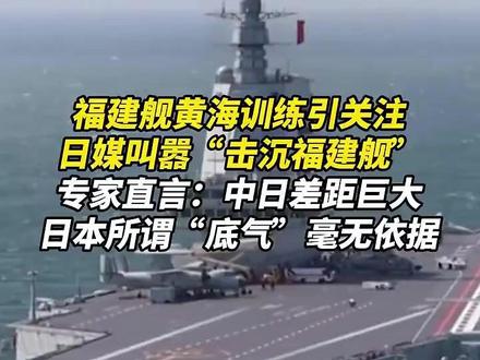 福建舰黄海训练引关注,日媒叫嚣“击沉福建舰”