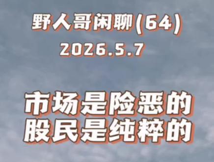 野人哥闲聊市场的险恶,股民都是最纯粹的小白兔。
#野人哥 #全能的野人 #股票 #股票干货 #鑫多多 @DOU+小助手 野人哥直播,野人哥切片20260507