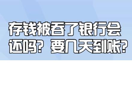 存钱被吞了银行会还吗?要几天到账?