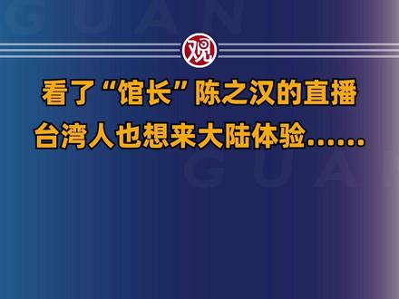 看了“馆长”陈之汉的直播,台湾人也想来大陆体验…