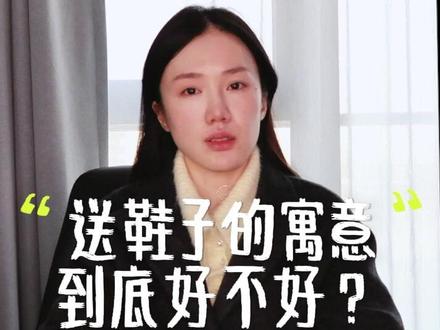 送鞋子的寓意到底好不好? 看完本期视频或许心中有答案